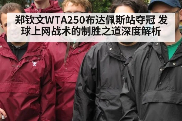 郑钦文WTA250布达佩斯站夺冠 发球上网战术的制胜之道深度解析